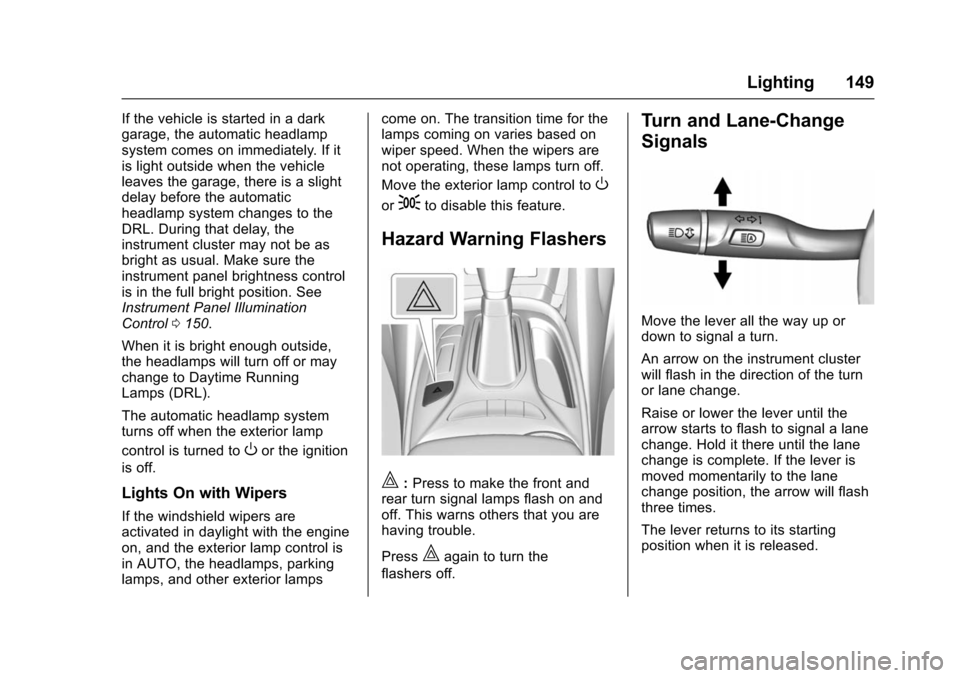 CHEVROLET VOLT 2016 2.G Owners Manual Chevrolet VOLT Owner Manual (GMNA-Localizing-U.S/Canada/Mexico-
9159388) - 2016 - crc - 5/20/15
Lighting 149
If the vehicle is started in a dark
garage, the automatic headlamp
system comes on immediat CHEVROLET VOLT 2016 2.G Owners Manual Chevrolet VOLT Owner Manual (GMNA-Localizing-U.S/Canada/Mexico-
9159388) - 2016 - crc - 5/20/15
Lighting 149
If the vehicle is started in a dark
garage, the automatic headlamp
system comes on immediat