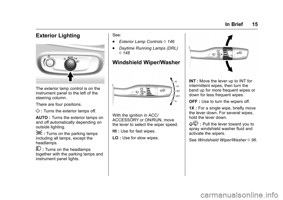 CHEVROLET VOLT 2016 2.G User Guide Chevrolet VOLT Owner Manual (GMNA-Localizing-U.S/Canada/Mexico-
9159388) - 2016 - crc - 5/20/15
In Brief 15
Exterior Lighting
The exterior lamp control is on the
instrument panel to the left of the
st