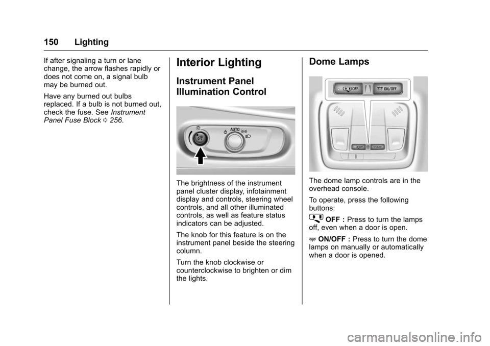 CHEVROLET VOLT 2016 2.G Owners Manual Chevrolet VOLT Owner Manual (GMNA-Localizing-U.S/Canada/Mexico-
9159388) - 2016 - crc - 5/20/15
150 Lighting
If after signaling a turn or lane
change, the arrow flashes rapidly or
does not come on, a 