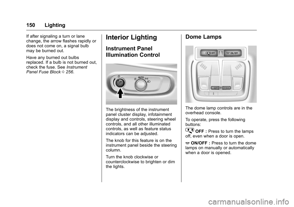 CHEVROLET VOLT 2016 2.G Owners Manual Chevrolet VOLT Owner Manual (GMNA-Localizing-U.S/Canada/Mexico-
9159388) - 2016 - crc - 5/20/15
150 Lighting
If after signaling a turn or lane
change, the arrow flashes rapidly or
does not come on, a CHEVROLET VOLT 2016 2.G Owners Manual Chevrolet VOLT Owner Manual (GMNA-Localizing-U.S/Canada/Mexico-
9159388) - 2016 - crc - 5/20/15
150 Lighting
If after signaling a turn or lane
change, the arrow flashes rapidly or
does not come on, a
