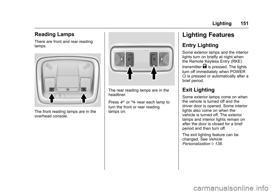 CHEVROLET VOLT 2016 2.G Owners Manual Chevrolet VOLT Owner Manual (GMNA-Localizing-U.S/Canada/Mexico-
9159388) - 2016 - crc - 5/20/15
Lighting 151
Reading Lamps
There are front and rear reading
lamps.
The front reading lamps are in the
ov CHEVROLET VOLT 2016 2.G Owners Manual Chevrolet VOLT Owner Manual (GMNA-Localizing-U.S/Canada/Mexico-
9159388) - 2016 - crc - 5/20/15
Lighting 151
Reading Lamps
There are front and rear reading
lamps.
The front reading lamps are in the
ov