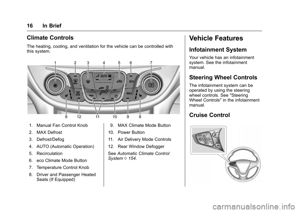 CHEVROLET VOLT 2016 2.G Owners Manual Chevrolet VOLT Owner Manual (GMNA-Localizing-U.S/Canada/Mexico-
9159388) - 2016 - crc - 5/20/15
16 In Brief
Climate Controls
The heating, cooling, and ventilation for the vehicle can be controlled wit