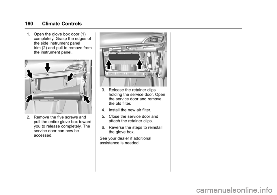 CHEVROLET VOLT 2016 2.G Owners Manual Chevrolet VOLT Owner Manual (GMNA-Localizing-U.S/Canada/Mexico-
9159388) - 2016 - crc - 5/20/15
160 Climate Controls
1. Open the glove box door (1)completely. Grasp the edges of
the side instrument pa CHEVROLET VOLT 2016 2.G Owners Manual Chevrolet VOLT Owner Manual (GMNA-Localizing-U.S/Canada/Mexico-
9159388) - 2016 - crc - 5/20/15
160 Climate Controls
1. Open the glove box door (1)completely. Grasp the edges of
the side instrument pa