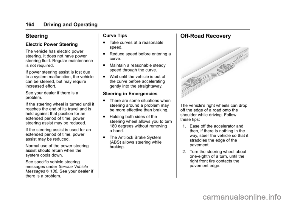 CHEVROLET VOLT 2016 2.G Owners Manual Chevrolet VOLT Owner Manual (GMNA-Localizing-U.S/Canada/Mexico-
9159388) - 2016 - crc - 5/20/15
164 Driving and Operating
Steering
Electric Power Steering
The vehicle has electric power
steering. It d