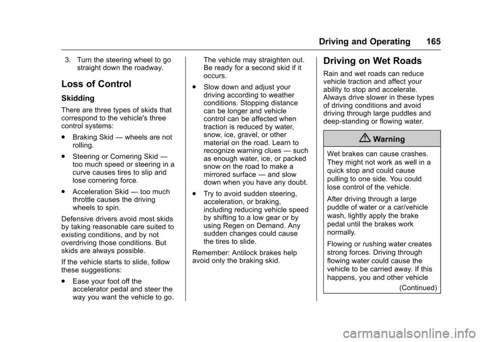 CHEVROLET VOLT 2016 2.G User Guide Chevrolet VOLT Owner Manual (GMNA-Localizing-U.S/Canada/Mexico-
9159388) - 2016 - crc - 5/20/15
Driving and Operating 165
3. Turn the steering wheel to gostraight down the roadway.
Loss of Control
Ski
