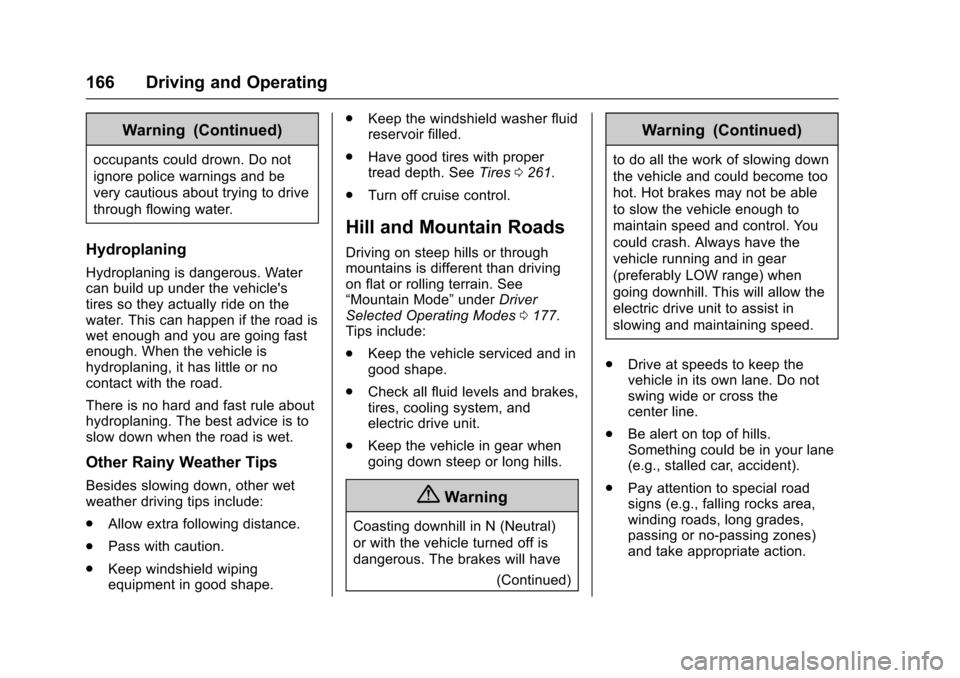 CHEVROLET VOLT 2016 2.G Owners Manual Chevrolet VOLT Owner Manual (GMNA-Localizing-U.S/Canada/Mexico-
9159388) - 2016 - crc - 5/20/15
166 Driving and Operating
Warning (Continued)
occupants could drown. Do not
ignore police warnings and b