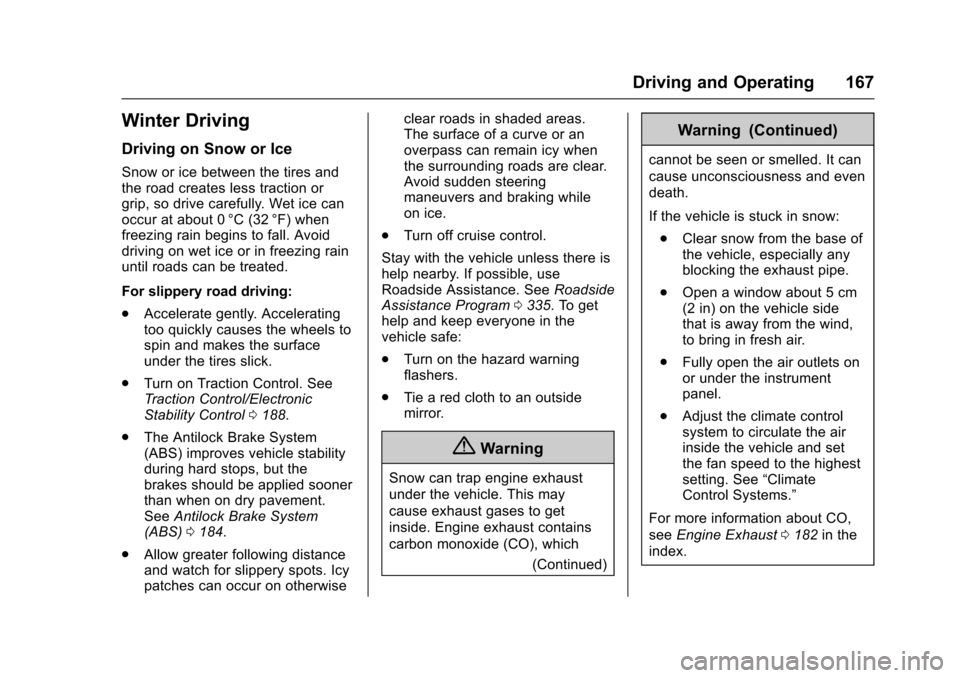 CHEVROLET VOLT 2016 2.G User Guide Chevrolet VOLT Owner Manual (GMNA-Localizing-U.S/Canada/Mexico-
9159388) - 2016 - crc - 5/20/15
Driving and Operating 167
Winter Driving
Driving on Snow or Ice
Snow or ice between the tires and
the ro