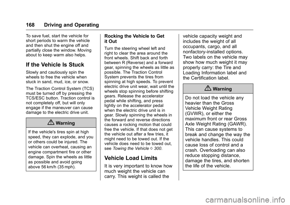 CHEVROLET VOLT 2016 2.G User Guide Chevrolet VOLT Owner Manual (GMNA-Localizing-U.S/Canada/Mexico-
9159388) - 2016 - crc - 5/20/15
168 Driving and Operating
To save fuel, start the vehicle for
short periods to warm the vehicle
and then