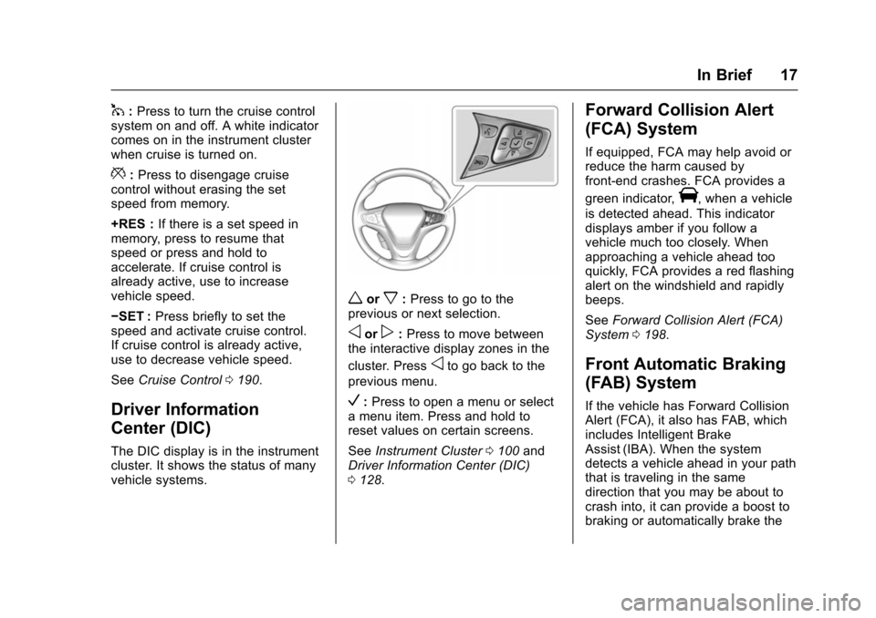 CHEVROLET VOLT 2016 2.G User Guide Chevrolet VOLT Owner Manual (GMNA-Localizing-U.S/Canada/Mexico-
9159388) - 2016 - crc - 5/20/15
In Brief 17
1:Press to turn the cruise control
system on and off. A white indicator
comes on in the inst