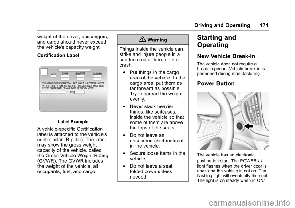 CHEVROLET VOLT 2016 2.G Owners Manual Chevrolet VOLT Owner Manual (GMNA-Localizing-U.S/Canada/Mexico-
9159388) - 2016 - crc - 5/20/15
Driving and Operating 171
weight of the driver, passengers,
and cargo should never exceed
the vehicles 