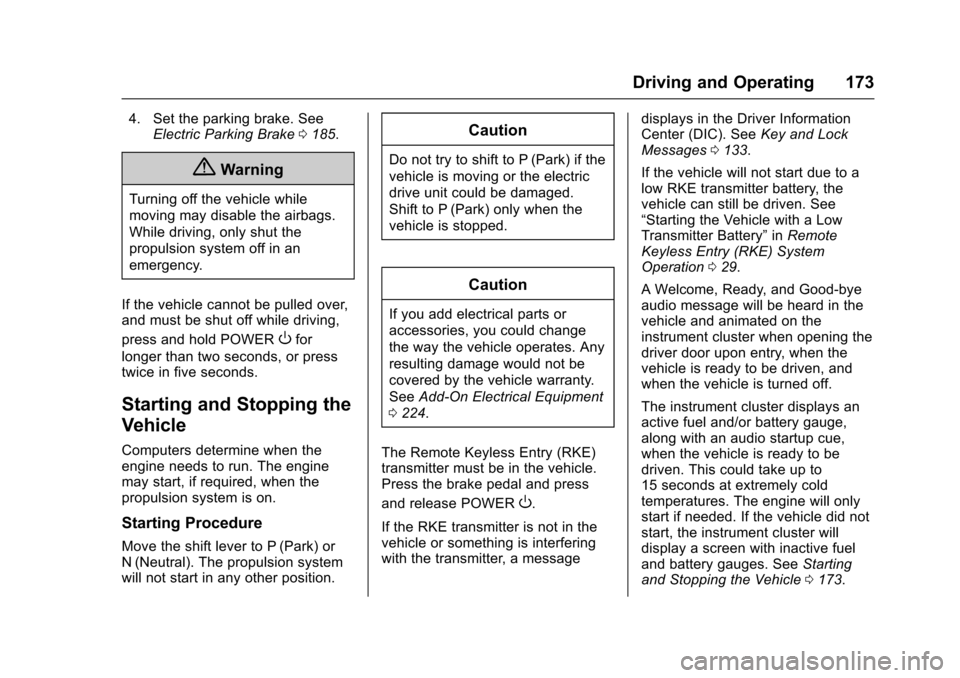 CHEVROLET VOLT 2016 2.G Owners Guide Chevrolet VOLT Owner Manual (GMNA-Localizing-U.S/Canada/Mexico-
9159388) - 2016 - crc - 5/20/15
Driving and Operating 173
4. Set the parking brake. SeeElectric Parking Brake 0185.
{Warning
Turning off