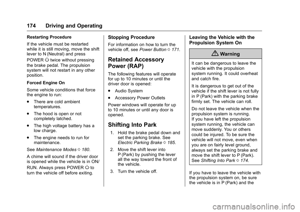 CHEVROLET VOLT 2016 2.G Owners Guide Chevrolet VOLT Owner Manual (GMNA-Localizing-U.S/Canada/Mexico-
9159388) - 2016 - crc - 5/20/15
174 Driving and Operating
Restarting Procedure
If the vehicle must be restarted
while it is still moving