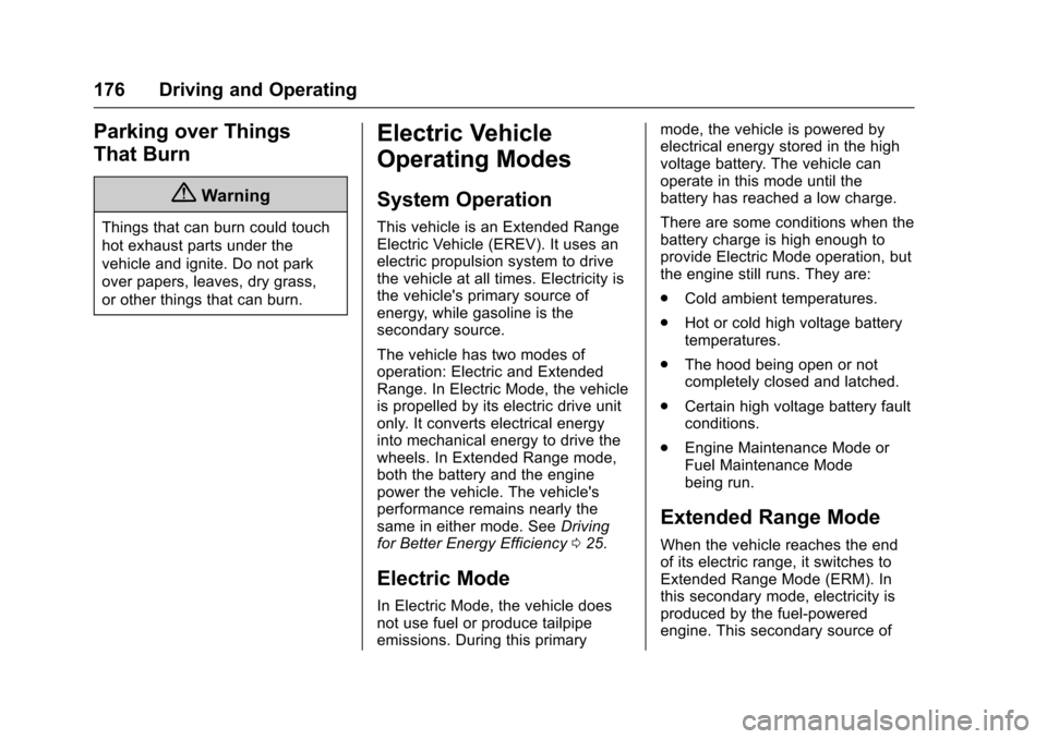 CHEVROLET VOLT 2016 2.G Owners Guide Chevrolet VOLT Owner Manual (GMNA-Localizing-U.S/Canada/Mexico-
9159388) - 2016 - crc - 5/20/15
176 Driving and Operating
Parking over Things
That Burn
{Warning
Things that can burn could touch
hot ex