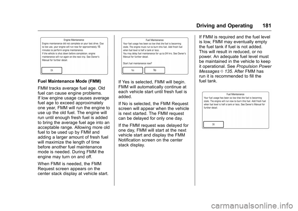 CHEVROLET VOLT 2016 2.G Service Manual Chevrolet VOLT Owner Manual (GMNA-Localizing-U.S/Canada/Mexico-
9159388) - 2016 - crc - 5/20/15
Driving and Operating 181
Fuel Maintenance Mode (FMM)
FMM tracks average fuel age. Old
fuel can cause en