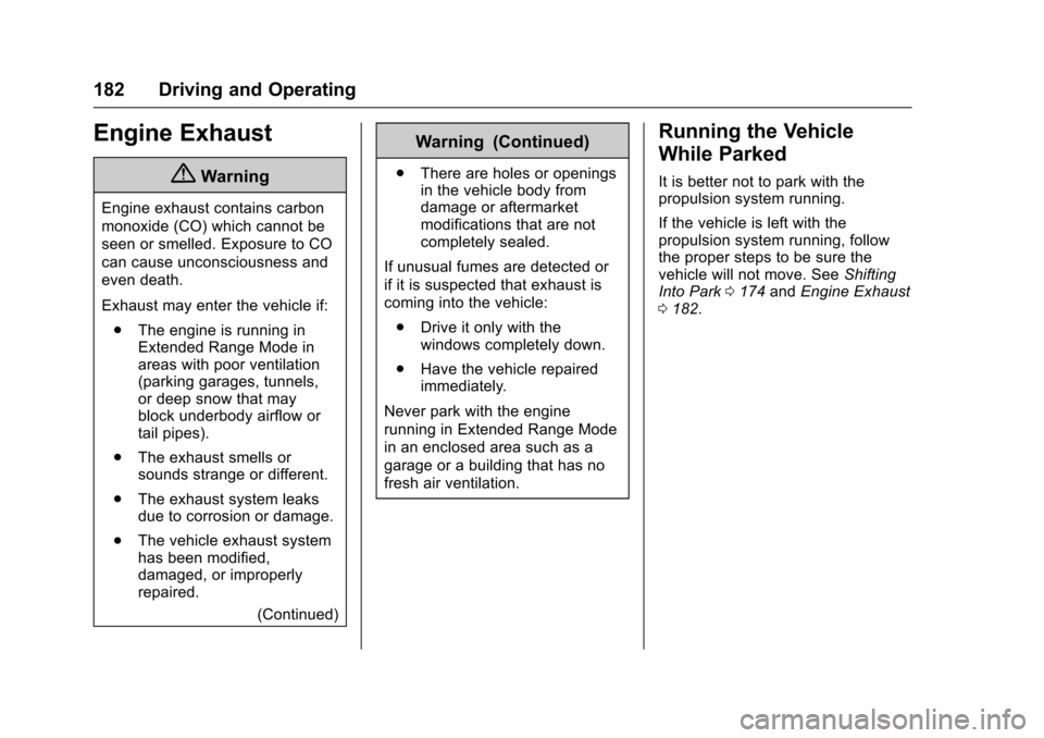 CHEVROLET VOLT 2016 2.G Service Manual Chevrolet VOLT Owner Manual (GMNA-Localizing-U.S/Canada/Mexico-
9159388) - 2016 - crc - 5/20/15
182 Driving and Operating
Engine Exhaust
{Warning
Engine exhaust contains carbon
monoxide (CO) which can