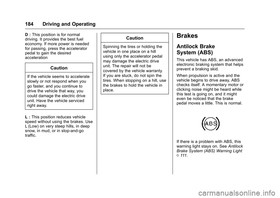 CHEVROLET VOLT 2016 2.G Owners Manual Chevrolet VOLT Owner Manual (GMNA-Localizing-U.S/Canada/Mexico-
9159388) - 2016 - crc - 5/20/15
184 Driving and Operating
D :This position is for normal
driving. It provides the best fuel
economy. If 