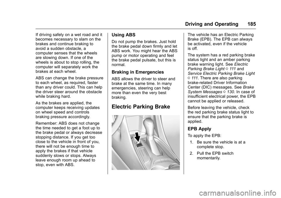 CHEVROLET VOLT 2016 2.G Owners Manual Chevrolet VOLT Owner Manual (GMNA-Localizing-U.S/Canada/Mexico-
9159388) - 2016 - crc - 5/20/15
Driving and Operating 185
If driving safely on a wet road and it
becomes necessary to slam on the
brakes