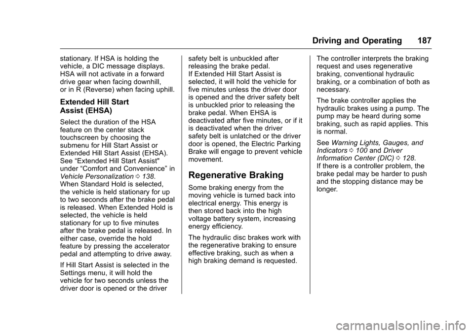 CHEVROLET VOLT 2016 2.G Owners Manual Chevrolet VOLT Owner Manual (GMNA-Localizing-U.S/Canada/Mexico-
9159388) - 2016 - crc - 5/20/15
Driving and Operating 187
stationary. If HSA is holding the
vehicle, a DIC message displays.
HSA will no