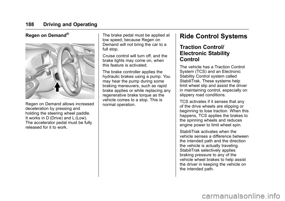 CHEVROLET VOLT 2016 2.G User Guide Chevrolet VOLT Owner Manual (GMNA-Localizing-U.S/Canada/Mexico-
9159388) - 2016 - crc - 5/20/15
188 Driving and Operating
Regen on Demand®
Regen on Demand allows increased
deceleration by pressing an