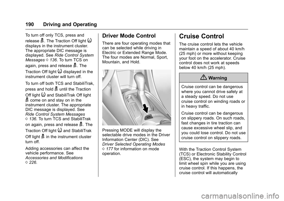 CHEVROLET VOLT 2016 2.G User Guide Chevrolet VOLT Owner Manual (GMNA-Localizing-U.S/Canada/Mexico-
9159388) - 2016 - crc - 5/20/15
190 Driving and Operating
To turn off only TCS, press and
release
g. The Traction Off lighti
displays in