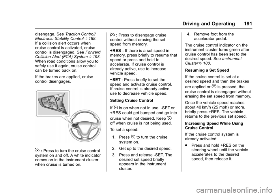 CHEVROLET VOLT 2016 2.G User Guide Chevrolet VOLT Owner Manual (GMNA-Localizing-U.S/Canada/Mexico-
9159388) - 2016 - crc - 5/20/15
Driving and Operating 191
disengage. SeeTraction Control/
Electronic Stability Control 0188.
If a collis