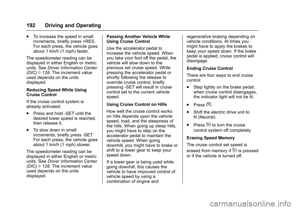 CHEVROLET VOLT 2016 2.G Service Manual Chevrolet VOLT Owner Manual (GMNA-Localizing-U.S/Canada/Mexico-
9159388) - 2016 - crc - 5/20/15
192 Driving and Operating
.To increase the speed in small
increments, briefly press +RES.
For each press