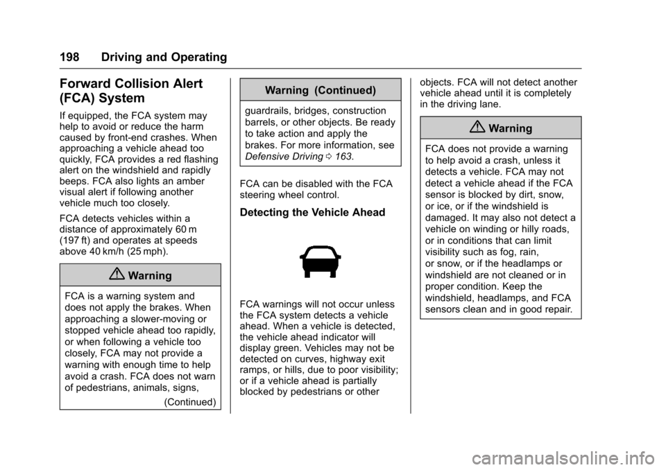 CHEVROLET VOLT 2016 2.G Owners Manual Chevrolet VOLT Owner Manual (GMNA-Localizing-U.S/Canada/Mexico-
9159388) - 2016 - crc - 5/20/15
198 Driving and Operating
Forward Collision Alert
(FCA) System
If equipped, the FCA system may
help to a