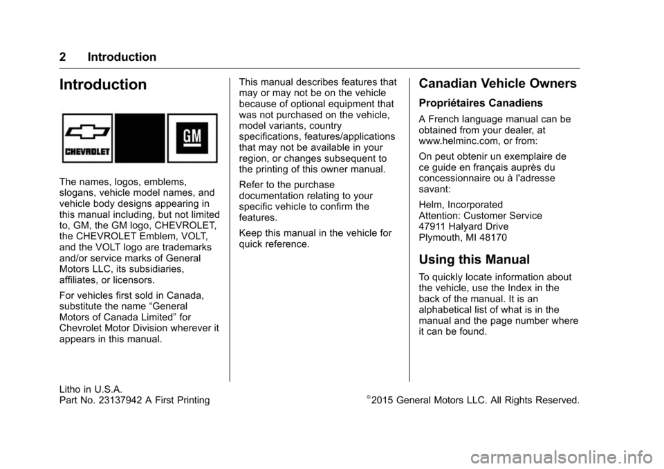 CHEVROLET VOLT 2016 2.G Owners Manual Chevrolet VOLT Owner Manual (GMNA-Localizing-U.S/Canada/Mexico-
9159388) - 2016 - crc - 5/20/15
2 Introduction
Introduction
The names, logos, emblems,
slogans, vehicle model names, and
vehicle body de CHEVROLET VOLT 2016 2.G Owners Manual Chevrolet VOLT Owner Manual (GMNA-Localizing-U.S/Canada/Mexico-
9159388) - 2016 - crc - 5/20/15
2 Introduction
Introduction
The names, logos, emblems,
slogans, vehicle model names, and
vehicle body de