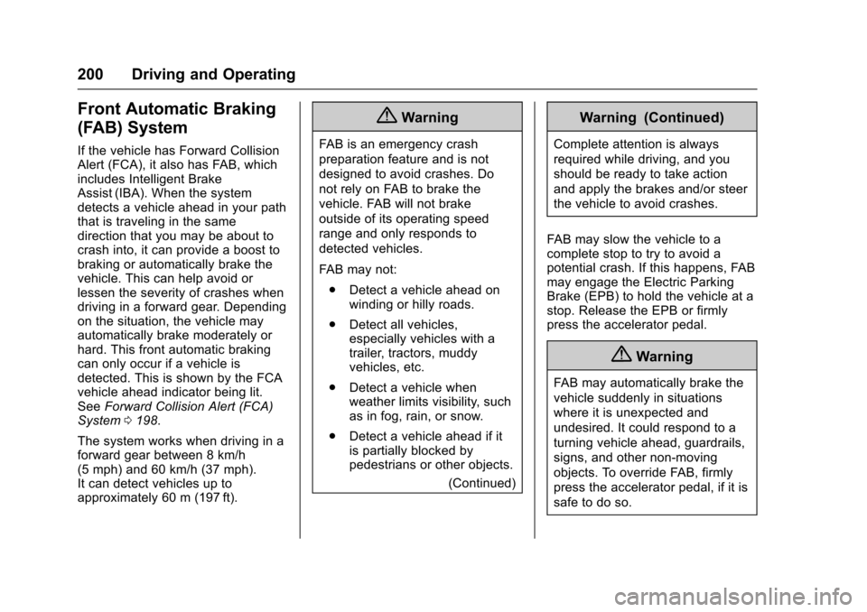 CHEVROLET VOLT 2016 2.G Owners Manual Chevrolet VOLT Owner Manual (GMNA-Localizing-U.S/Canada/Mexico-
9159388) - 2016 - crc - 5/20/15
200 Driving and Operating
Front Automatic Braking
(FAB) System
If the vehicle has Forward Collision
Aler