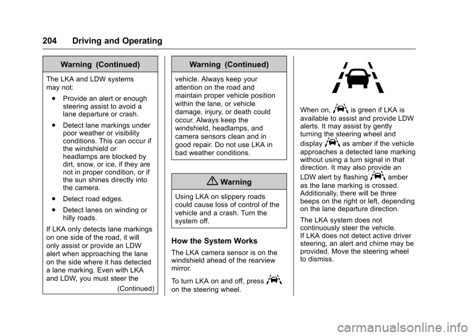 CHEVROLET VOLT 2016 2.G Owners Manual Chevrolet VOLT Owner Manual (GMNA-Localizing-U.S/Canada/Mexico-
9159388) - 2016 - crc - 5/20/15
204 Driving and Operating
Warning (Continued)
The LKA and LDW systems
may not:. Provide an alert or enou CHEVROLET VOLT 2016 2.G Owners Manual Chevrolet VOLT Owner Manual (GMNA-Localizing-U.S/Canada/Mexico-
9159388) - 2016 - crc - 5/20/15
204 Driving and Operating
Warning (Continued)
The LKA and LDW systems
may not:. Provide an alert or enou