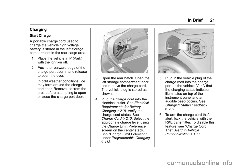 CHEVROLET VOLT 2016 2.G Owners Manual Chevrolet VOLT Owner Manual (GMNA-Localizing-U.S/Canada/Mexico-
9159388) - 2016 - crc - 5/20/15
In Brief 21
Charging
Start Charge
A portable charge cord used to
charge the vehicle high voltage
battery