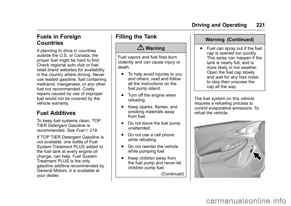 CHEVROLET VOLT 2016 2.G Owners Manual Chevrolet VOLT Owner Manual (GMNA-Localizing-U.S/Canada/Mexico-
9159388) - 2016 - crc - 5/20/15
Driving and Operating 221
Fuels in Foreign
Countries
If planning to drive in countries
outside the U.S. 