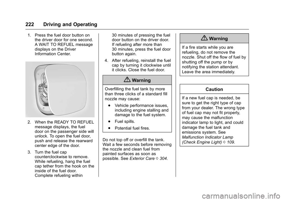 CHEVROLET VOLT 2016 2.G Workshop Manual Chevrolet VOLT Owner Manual (GMNA-Localizing-U.S/Canada/Mexico-
9159388) - 2016 - crc - 5/20/15
222 Driving and Operating
1. Press the fuel door button onthe driver door for one second.
A WAIT TO REFU