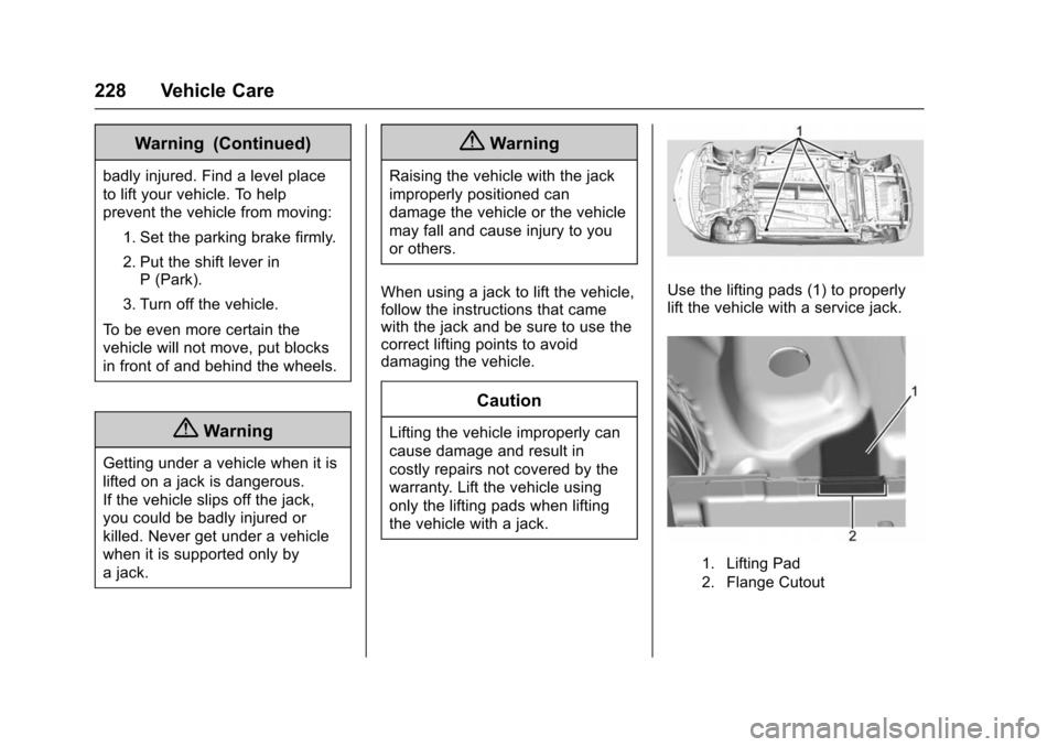 CHEVROLET VOLT 2016 2.G Owners Manual Chevrolet VOLT Owner Manual (GMNA-Localizing-U.S/Canada/Mexico-
9159388) - 2016 - crc - 5/20/15
228 Vehicle Care
Warning (Continued)
badly injured. Find a level place
to lift your vehicle. To help
pre