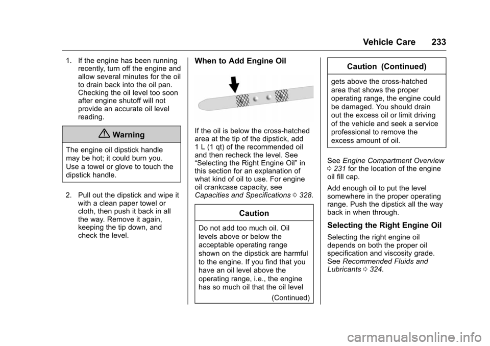 CHEVROLET VOLT 2016 2.G Owners Manual Chevrolet VOLT Owner Manual (GMNA-Localizing-U.S/Canada/Mexico-
9159388) - 2016 - crc - 5/20/15
Vehicle Care 233
1. If the engine has been runningrecently, turn off the engine and
allow several minute CHEVROLET VOLT 2016 2.G Owners Manual Chevrolet VOLT Owner Manual (GMNA-Localizing-U.S/Canada/Mexico-
9159388) - 2016 - crc - 5/20/15
Vehicle Care 233
1. If the engine has been runningrecently, turn off the engine and
allow several minute