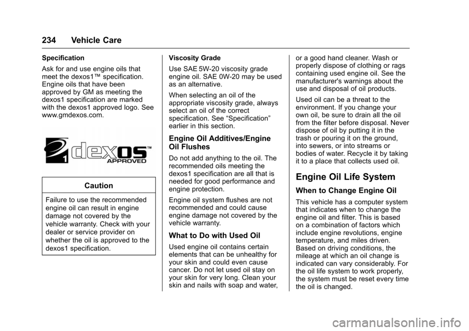 CHEVROLET VOLT 2016 2.G Owners Manual Chevrolet VOLT Owner Manual (GMNA-Localizing-U.S/Canada/Mexico-
9159388) - 2016 - crc - 5/20/15
234 Vehicle Care
Specification
Ask for and use engine oils that
meet the dexos1™specification.
Engine CHEVROLET VOLT 2016 2.G Owners Manual Chevrolet VOLT Owner Manual (GMNA-Localizing-U.S/Canada/Mexico-
9159388) - 2016 - crc - 5/20/15
234 Vehicle Care
Specification
Ask for and use engine oils that
meet the dexos1™specification.
Engine
