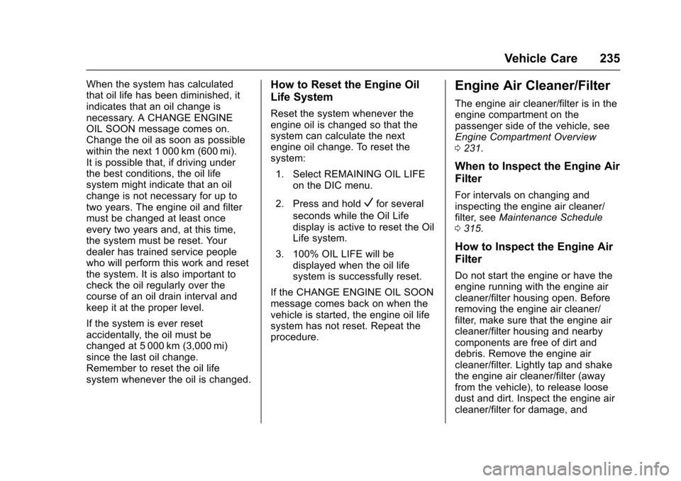 CHEVROLET VOLT 2016 2.G Workshop Manual Chevrolet VOLT Owner Manual (GMNA-Localizing-U.S/Canada/Mexico-
9159388) - 2016 - crc - 5/20/15
Vehicle Care 235
When the system has calculated
that oil life has been diminished, it
indicates that an 