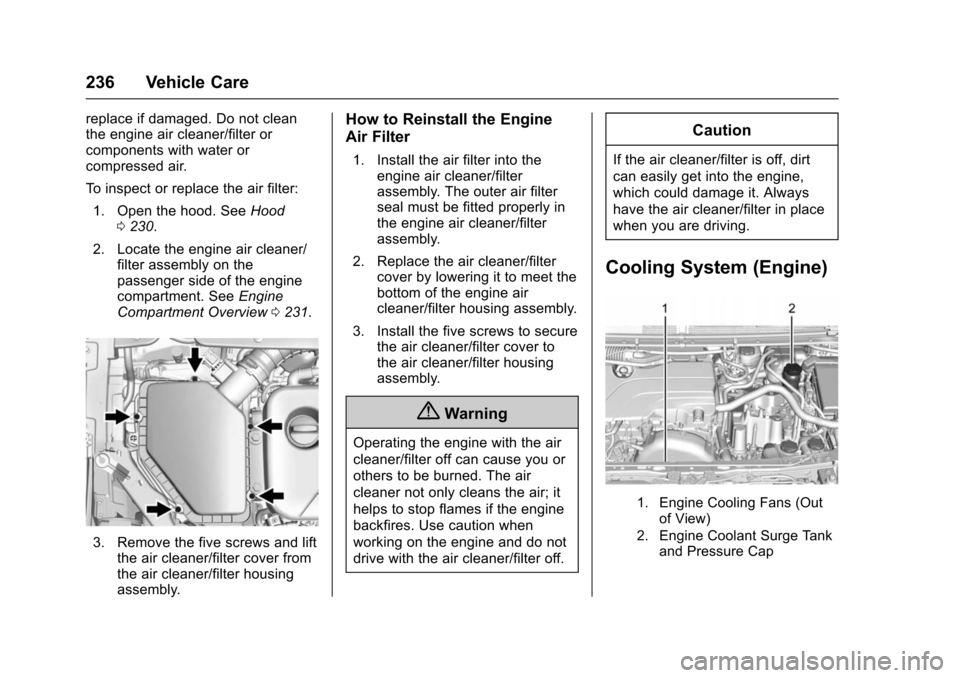CHEVROLET VOLT 2016 2.G Owners Manual Chevrolet VOLT Owner Manual (GMNA-Localizing-U.S/Canada/Mexico-
9159388) - 2016 - crc - 5/20/15
236 Vehicle Care
replace if damaged. Do not clean
the engine air cleaner/filter or
components with water