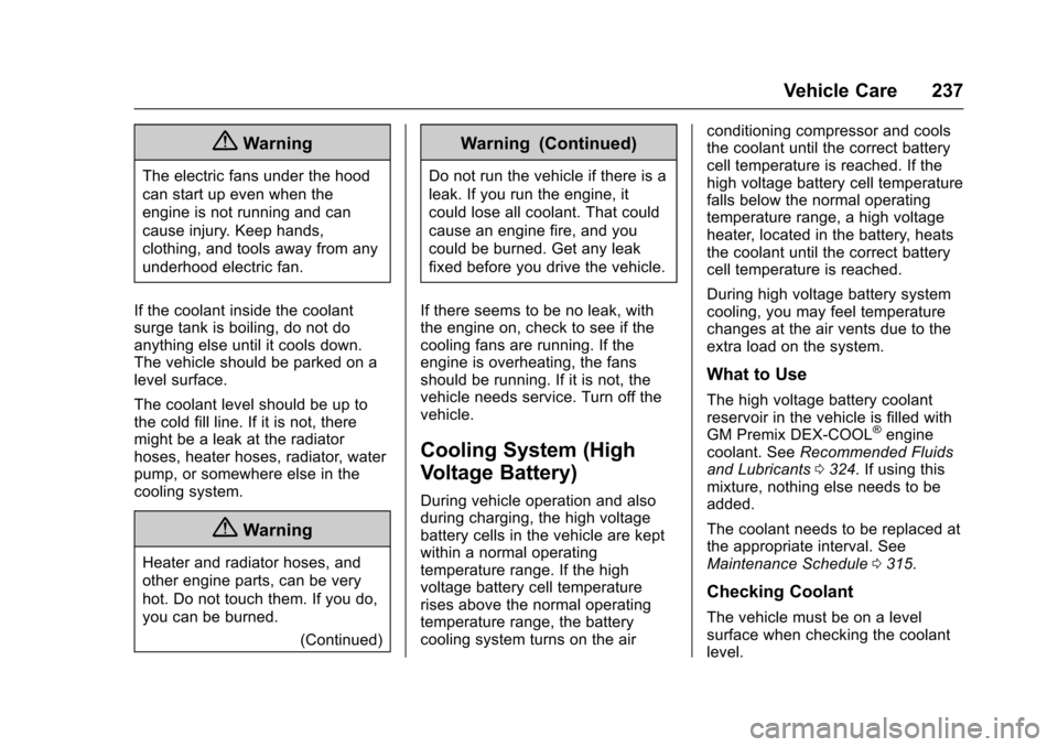 CHEVROLET VOLT 2016 2.G Repair Manual Chevrolet VOLT Owner Manual (GMNA-Localizing-U.S/Canada/Mexico-
9159388) - 2016 - crc - 5/20/15
Vehicle Care 237
{Warning
The electric fans under the hood
can start up even when the
engine is not runn