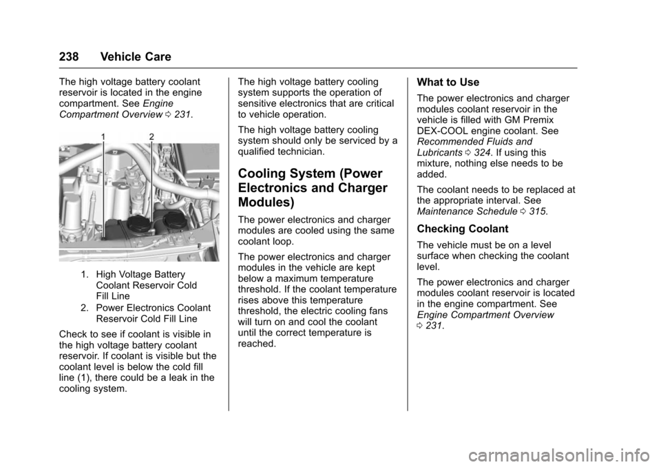 CHEVROLET VOLT 2016 2.G User Guide Chevrolet VOLT Owner Manual (GMNA-Localizing-U.S/Canada/Mexico-
9159388) - 2016 - crc - 5/20/15
238 Vehicle Care
The high voltage battery coolant
reservoir is located in the engine
compartment. SeeEng