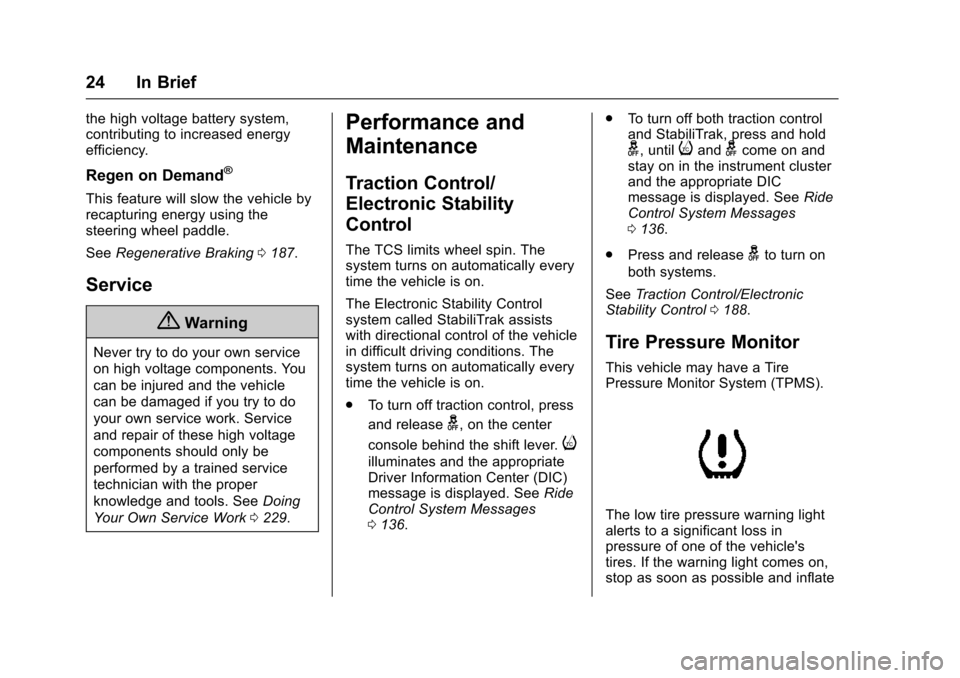 CHEVROLET VOLT 2016 2.G Owners Manual Chevrolet VOLT Owner Manual (GMNA-Localizing-U.S/Canada/Mexico-
9159388) - 2016 - crc - 5/20/15
24 In Brief
the high voltage battery system,
contributing to increased energy
efficiency.
Regen on Deman