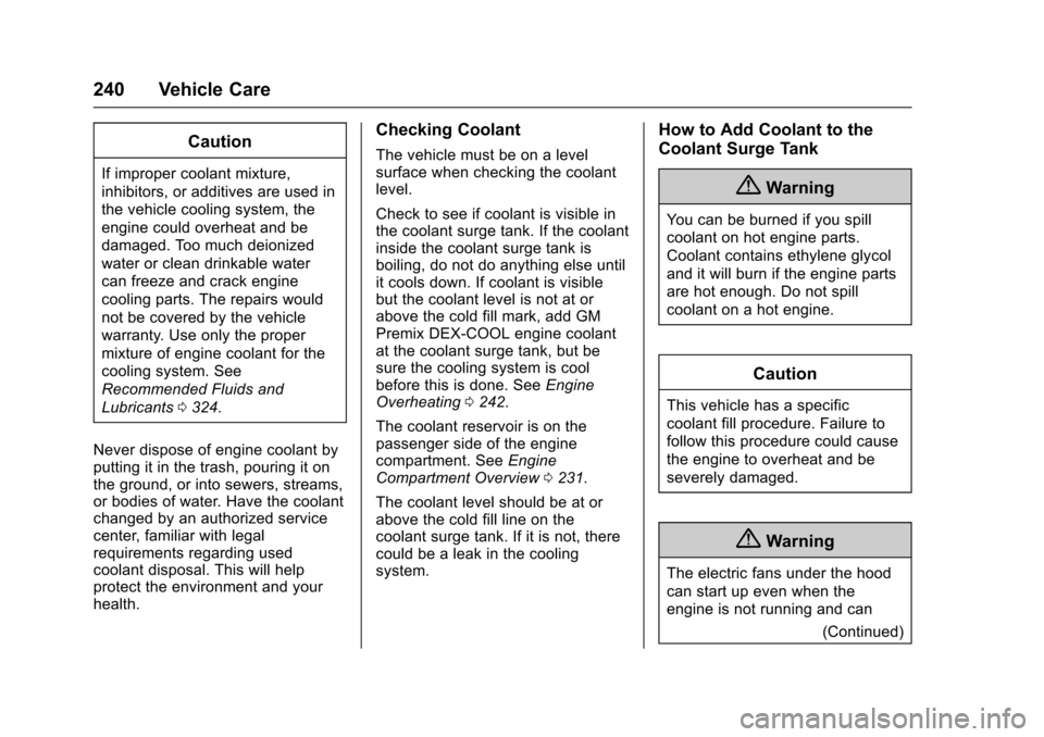 CHEVROLET VOLT 2016 2.G Owners Manual Chevrolet VOLT Owner Manual (GMNA-Localizing-U.S/Canada/Mexico-
9159388) - 2016 - crc - 5/20/15
240 Vehicle Care
Caution
If improper coolant mixture,
inhibitors, or additives are used in
the vehicle c CHEVROLET VOLT 2016 2.G Owners Manual Chevrolet VOLT Owner Manual (GMNA-Localizing-U.S/Canada/Mexico-
9159388) - 2016 - crc - 5/20/15
240 Vehicle Care
Caution
If improper coolant mixture,
inhibitors, or additives are used in
the vehicle c