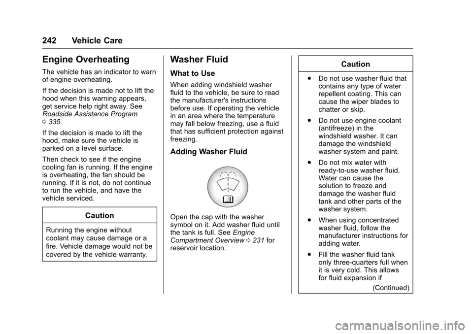 CHEVROLET VOLT 2016 2.G User Guide Chevrolet VOLT Owner Manual (GMNA-Localizing-U.S/Canada/Mexico-
9159388) - 2016 - crc - 5/20/15
242 Vehicle Care
Engine Overheating
The vehicle has an indicator to warn
of engine overheating.
If the d