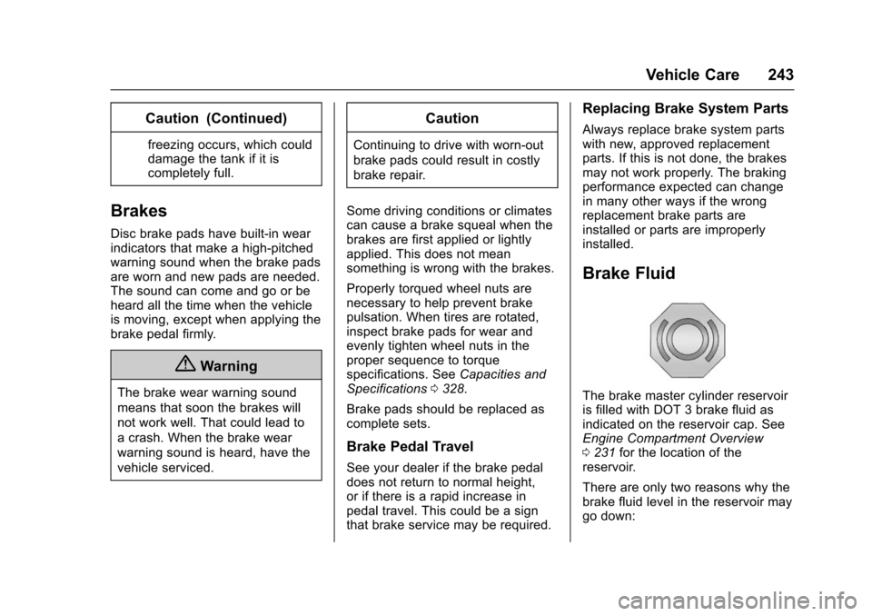 CHEVROLET VOLT 2016 2.G Owners Manual Chevrolet VOLT Owner Manual (GMNA-Localizing-U.S/Canada/Mexico-
9159388) - 2016 - crc - 5/20/15
Vehicle Care 243
Caution (Continued)
freezing occurs, which could
damage the tank if it is
completely fu