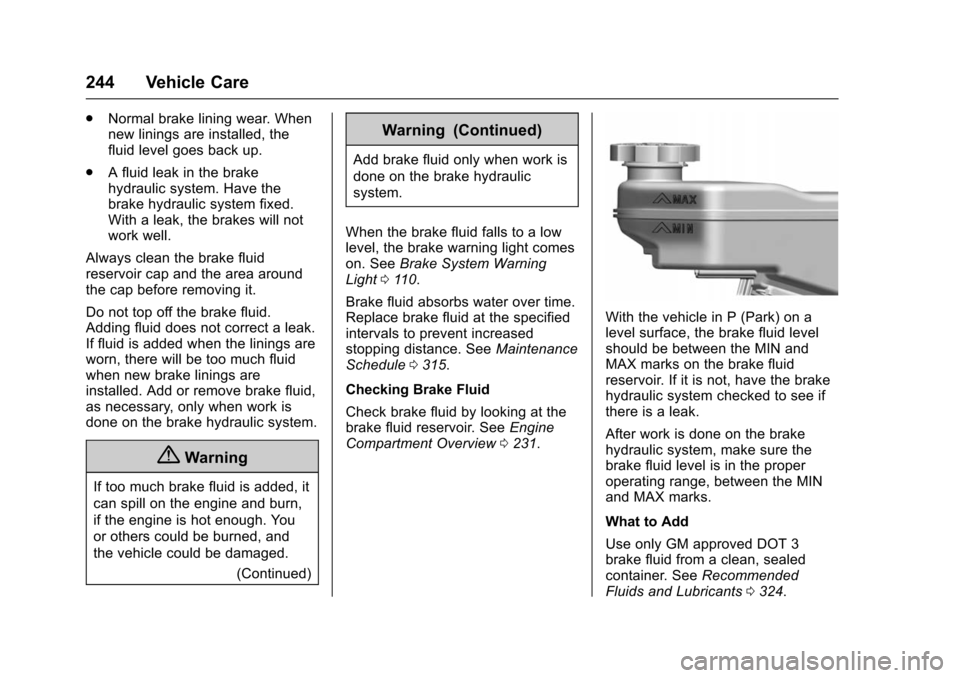 CHEVROLET VOLT 2016 2.G Owners Manual Chevrolet VOLT Owner Manual (GMNA-Localizing-U.S/Canada/Mexico-
9159388) - 2016 - crc - 5/20/15
244 Vehicle Care
.Normal brake lining wear. When
new linings are installed, the
fluid level goes back up CHEVROLET VOLT 2016 2.G Owners Manual Chevrolet VOLT Owner Manual (GMNA-Localizing-U.S/Canada/Mexico-
9159388) - 2016 - crc - 5/20/15
244 Vehicle Care
.Normal brake lining wear. When
new linings are installed, the
fluid level goes back up