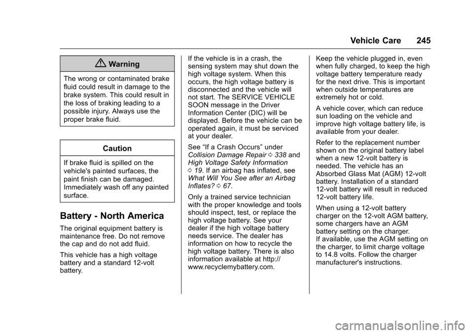 CHEVROLET VOLT 2016 2.G Owners Manual Chevrolet VOLT Owner Manual (GMNA-Localizing-U.S/Canada/Mexico-
9159388) - 2016 - crc - 5/20/15
Vehicle Care 245
{Warning
The wrong or contaminated brake
fluid could result in damage to the
brake syst CHEVROLET VOLT 2016 2.G Owners Manual Chevrolet VOLT Owner Manual (GMNA-Localizing-U.S/Canada/Mexico-
9159388) - 2016 - crc - 5/20/15
Vehicle Care 245
{Warning
The wrong or contaminated brake
fluid could result in damage to the
brake syst