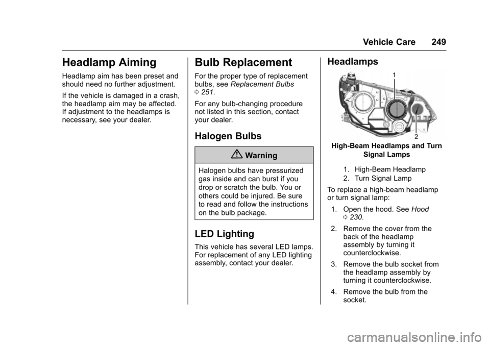 CHEVROLET VOLT 2016 2.G Owners Manual Chevrolet VOLT Owner Manual (GMNA-Localizing-U.S/Canada/Mexico-
9159388) - 2016 - crc - 5/20/15
Vehicle Care 249
Headlamp Aiming
Headlamp aim has been preset and
should need no further adjustment.
If CHEVROLET VOLT 2016 2.G Owners Manual Chevrolet VOLT Owner Manual (GMNA-Localizing-U.S/Canada/Mexico-
9159388) - 2016 - crc - 5/20/15
Vehicle Care 249
Headlamp Aiming
Headlamp aim has been preset and
should need no further adjustment.
If