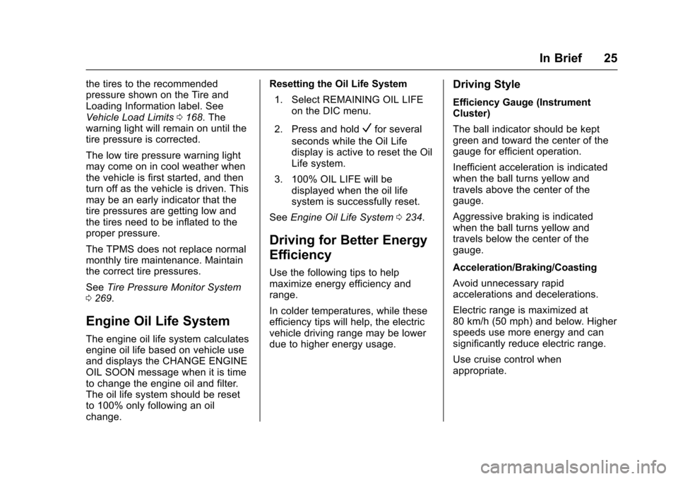 CHEVROLET VOLT 2016 2.G Owners Manual Chevrolet VOLT Owner Manual (GMNA-Localizing-U.S/Canada/Mexico-
9159388) - 2016 - crc - 5/20/15
In Brief 25
the tires to the recommended
pressure shown on the Tire and
Loading Information label. See
V