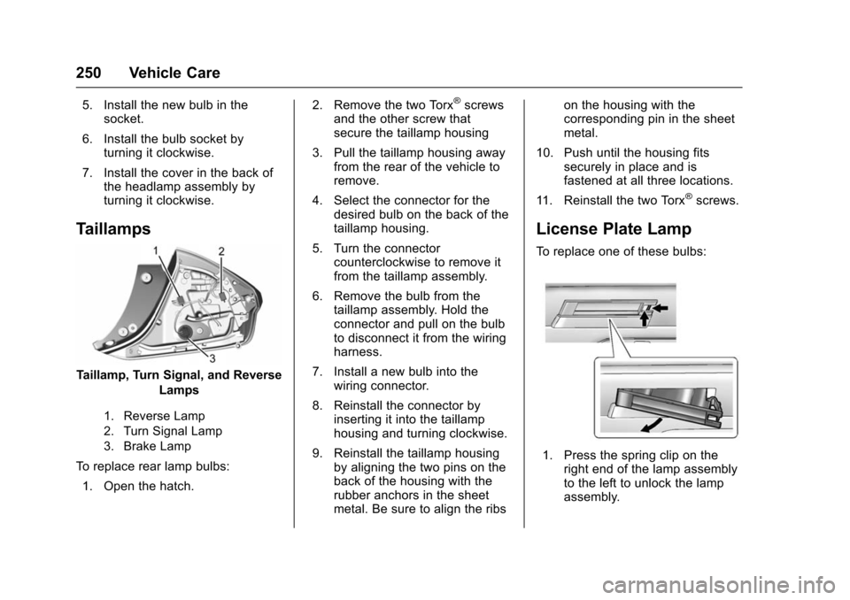 CHEVROLET VOLT 2016 2.G User Guide Chevrolet VOLT Owner Manual (GMNA-Localizing-U.S/Canada/Mexico-
9159388) - 2016 - crc - 5/20/15
250 Vehicle Care
5. Install the new bulb in thesocket.
6. Install the bulb socket by turning it clockwis