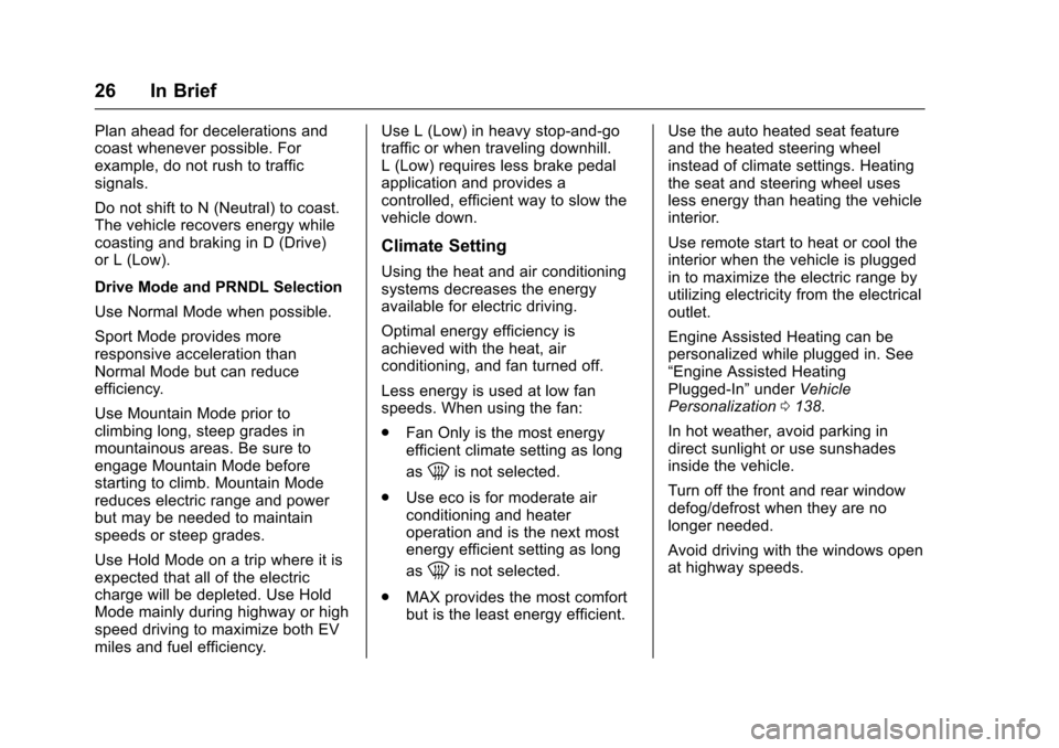 CHEVROLET VOLT 2016 2.G Owners Manual Chevrolet VOLT Owner Manual (GMNA-Localizing-U.S/Canada/Mexico-
9159388) - 2016 - crc - 5/20/15
26 In Brief
Plan ahead for decelerations and
coast whenever possible. For
example, do not rush to traffi